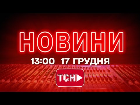 НОВИНИ 13:00 ОНЛАЙН! СЕРЕДА, 17 ГРУДНЯ! НОВИНИ ТСН 1+1 СЬОГОДНІ ОНЛАЙН!