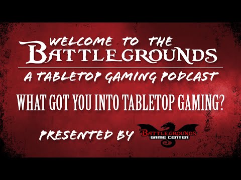What Got You Into Tabletop Gaming? - Welcome to the Battlegrounds Podcast