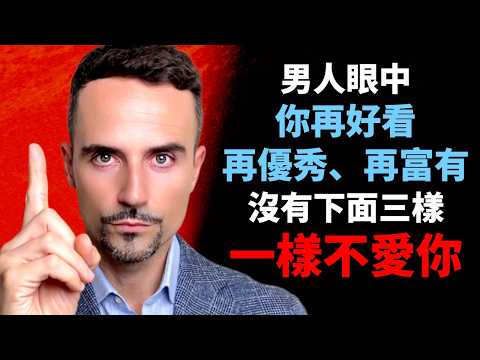 異性之間的玄學真相：男人眼中，你再好看，再優秀，再富有，沒有下面三樣，一樣不愛你