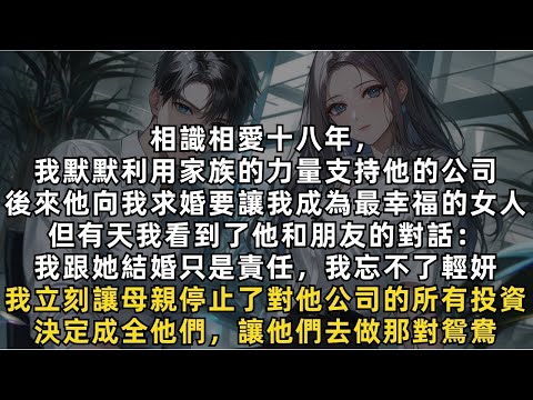 完結爽文：看到未婚夫說他忘不了白月光，娶我只是責任後，我立刻讓母親停止了對他公司的所有投資，果斷成全他們，讓他們去做那對鴛鴦