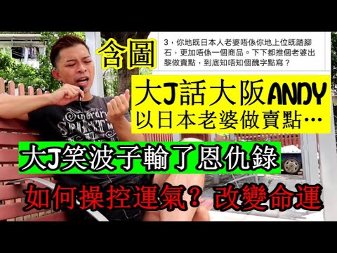 【爆料】大J笑波子大阪Andy恩仇內幕！大J話Andy推自己老婆做賣點唔知醜？如何控制運氣？如何改變命運？