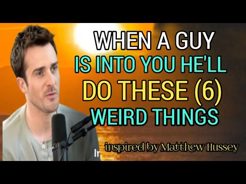 WHEN A GUY IS INTO YOU, HE'LL DO THESE 6 WEiRD THINGS//Inspired By Matthew Hussey//DATING