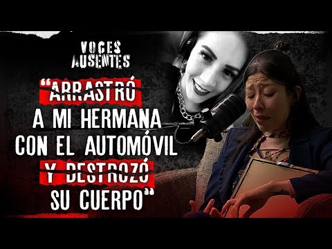 “ATROPELLÓ  a mi hermana, la MATÓ y hoy puede quedar LIBRE" Zarina Olivares | VOCES AUSENTES PODCAST