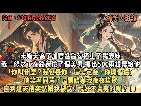未婚夫為加官進爵勾搭上了表妹，我一怒之下在路邊撿了個美男,摸出500兩銀票給他，｢你叫什麼？我包養你｣，他笑著同意了，開始與我夜夜笙歌，直到這天他突然鑽我被窩:｢說好不賣身的呢？！｣