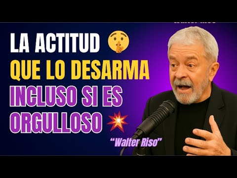 La ACTITUD que DESARMA a cualquier HOMBRE, incluso al más ORGULLOSO. | Walter Riso