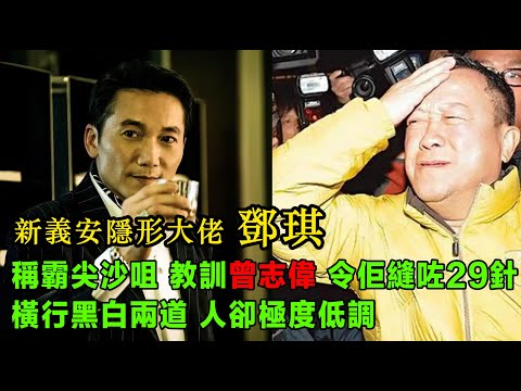 新義安隱形大佬 鄧琪，稱霸尖沙咀，教訓曾志偉， 令佢縫咗29針，橫行黑白兩道，人卻極度低調