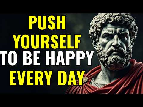 Push Yourself to Be Happy Every Day | Stoic Mindset for Daily Peace and Strength