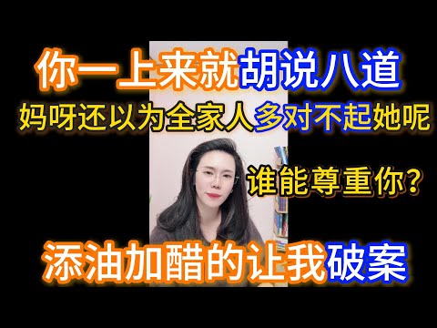 你一上来就胡说八道，添油加醋的让我破案，妈呀还以为全家人多对不起你呢，你属于那种，我嫁到这个家我得说了算的那种人，虽然你狗屁都不是。