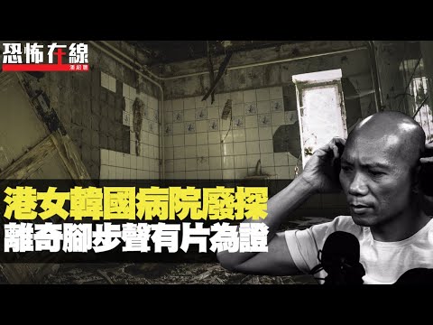港女韓國病院廢探，離奇腳步聲有片為證！靈體耳語交談聲不斷！(恐怖在線重溫 第2471集)