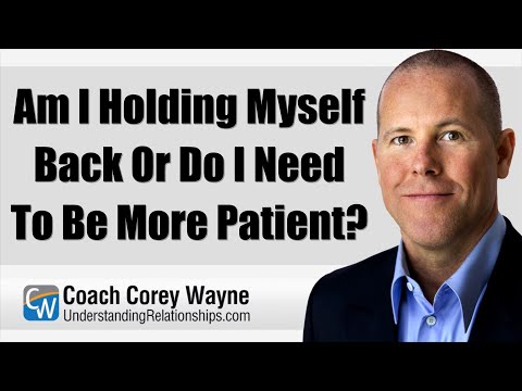 Am I Holding Myself Back Or Do I Need To Be More Patient?