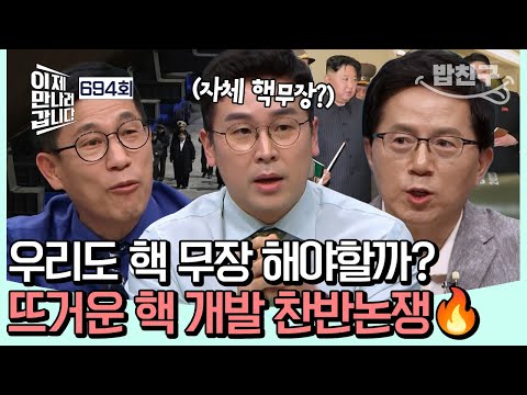 [#밥친구] 💥한국의 자체 핵무장, 가능할까?💥 한국도 핵무장 고려 vs 비핵화 원칙 고수, 북한 전문가들의 뜨거운 핵 개발 찬반논쟁!🔥💣 | #이제만나러갑니다 694회