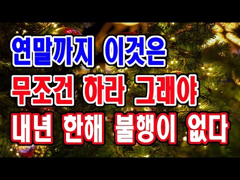 연말까지 이것은 무조건 하세요. 그래야 내년 한해 불행이 없는 금전운이 충만한 삶을 살게 됩니다.