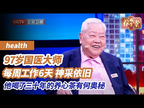 国医大师97岁依旧肤如凝脂、每周工作6天，他的养生心得在于着重调理两个脏腑，而女性则是三个脏腑；他喝了三十年的养心茶有何奥秘？丨《养生堂》97岁国医大师的养生经