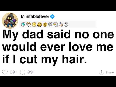 My dad said no one would ever love me if I cut my hair. [FULL STORY]