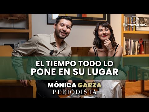 MÓNICA GARZA "El TIEMPO todo lo PONE en su LUGAR” #PerversionesDeUnCafé