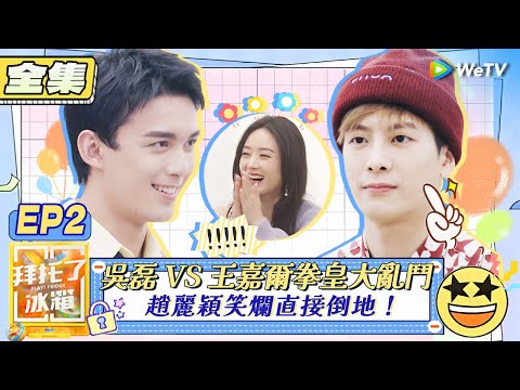 【拜託了冰箱S7 EP2全集】吳磊 VS 王嘉爾拳皇大亂鬥 趙麗穎笑爛直接倒地！| WeTV綜藝經典 | 拜託了冰箱轟趴季