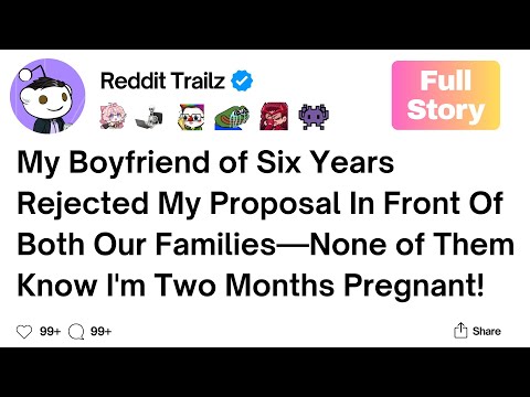 [Full Story] My boyfriend of six years rejected my proposal in front of both our families