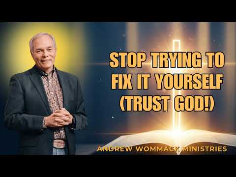Andrew Wommack Sermon -  Stop Trying to Fix It Yourself  (Trust God!)