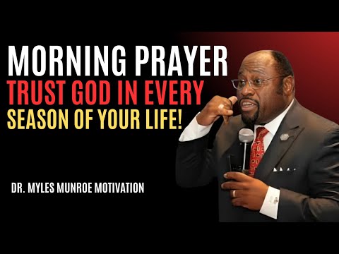 "Morning Prayer: Trust God in Every Season of Your Life!" | Myles Munroe | Best Motivational Speech