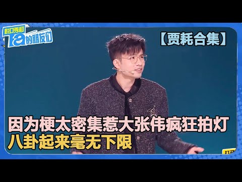 【贾耗合集】第一个因为梗太密集惹大张伟疯狂拍灯的选手!八卦起来毫无下限?【脱口秀和Ta的朋友们 第2季】
