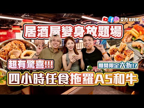【有驚喜】居酒屋變身放題場！四小時任食拖羅、A5和牛！仲有海膽、長腳蟹、鮑魚任食！期間限定六折埋單💥