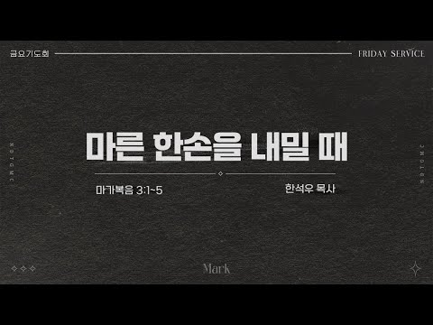 20251219금요기도회-마른 한 손을 내밀 때-(막3:1~5)-한석우 목사