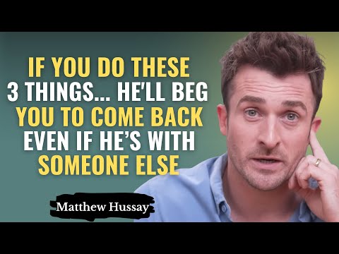If You Do These 3 Things… He'll Beg You To Come Back Even If He’s With Someone Else - Matthew Hussey