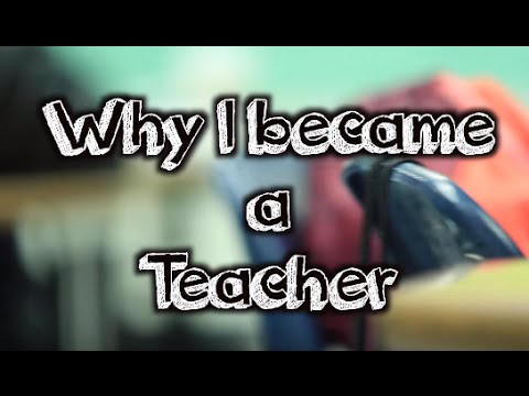 Why I teach (Why I became a teacher)