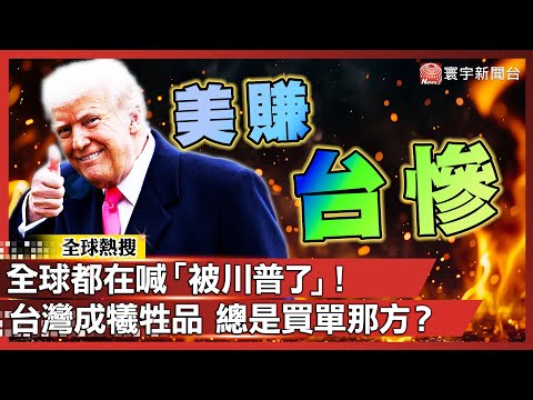 全球都在喊「被川普了」！台灣成犧牲品 總是買單那方？｜#寰宇新聞