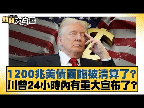 1200兆美債面臨被清算了？川普24小時內有重大宣布了？【#新聞大白話】20251113-5｜#帥化民 #邱毅 #介文汲