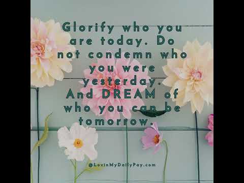 Glorify who you are today