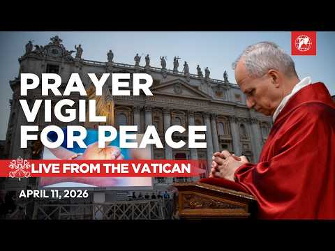 LIVE | Prayer Vigil for Peace with Pope Leo XIV from the Vatican | April 11, 2026