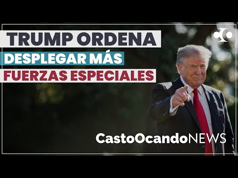 TRUMP ordena DESPLEGAR más FUERZAS ESPECIALES