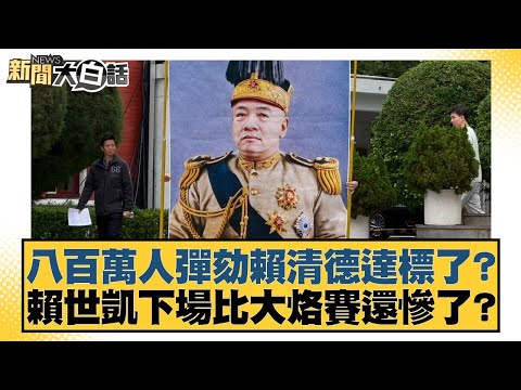 八百萬人彈劾賴清德達標了?賴世凱下場比大烙賽還慘了?【#新聞大白話】20251221-3|#黃揚明 #葉元之 #李明璇