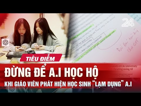 TIÊU ĐIỂM: Đừng để A.I học hộ: Khi giáo viên phát hiện học sinh ‘lạm dụng’ A.I | VTV24