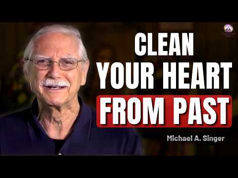 How to Clean Your Heart from Past Hurt | Let Go of Pain and Find Peace! Michael A Singer