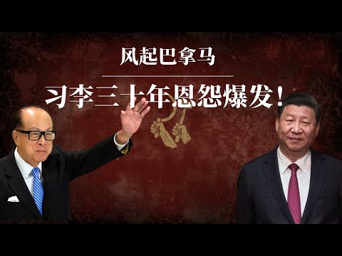 风起巴拿马：李嘉诚和习近平三十年恩怨爆发！｜闪开点，小心溅你一脸的血！｜李嘉诚卖港口｜李嘉诚出售港口｜李嘉诚为什么逃离中国｜李嘉诚卖港口原因｜李嘉诚儿子被绑架｜李嘉诚老婆｜邓小平｜江泽民｜胡锦涛