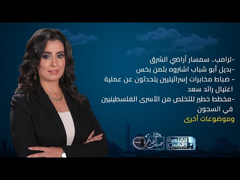 حديث القاهرة|ترامب.. سمسار أراضي الشرق-ضباط مخابرات إسرائيليين يتحدثون عن عملية اغتيال رائد سعد