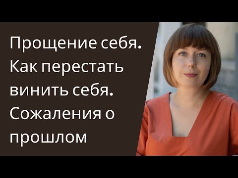 Как перестать винить себя. Прощение себя. Чувство вины, сожаление о прошлом.
