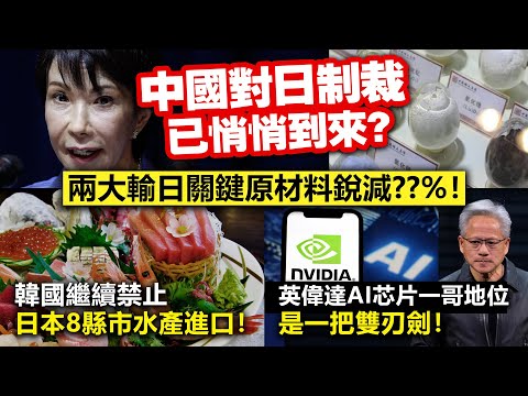 中國對日制裁已悄悄到來？兩大輸日關鍵原材料銳減??%！/韓國繼續禁止日本8縣市水產進口！/英偉達AI芯片一哥地位是一把雙刃劍！
