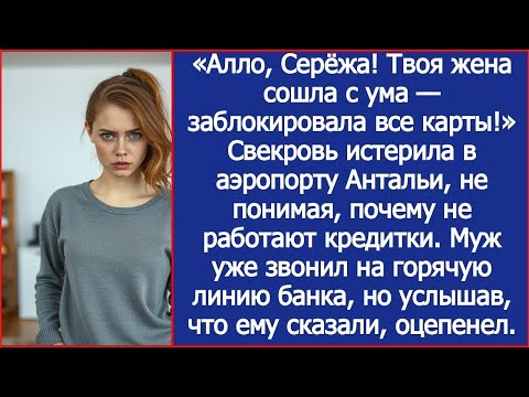 Алло, Серёжа! Твоя жена сошла с ума - заблокировала все карты! Свекровь истерила в аэропорту Антальи