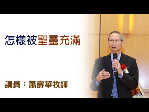 怎樣被聖靈充滿（講員：蕭壽華牧師）