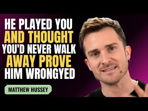 HE PLAYED YOU AND THOUGHT YOU'D NEVER WALK AWAY PROVE HIM WRONG | MATTHEW HUSSEY | MOTIVATION SPEECH