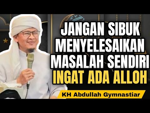 Jangan Sibuk Menyelesaikan  Masalah Sendiri, Ingat ada alloh | aa gym | KH Abdullah Gymnastiar
