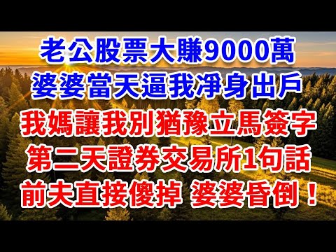 老公股票大賺9000萬，婆婆當天逼我凈身出戶，我媽讓我別猶豫立馬簽字。第二天證券交易所1句話，前夫直接傻掉婆婆昏倒！#思妤說故事#為人處世#生活經驗#情感故事#晚年哲理#說故事#完結文#原創故事