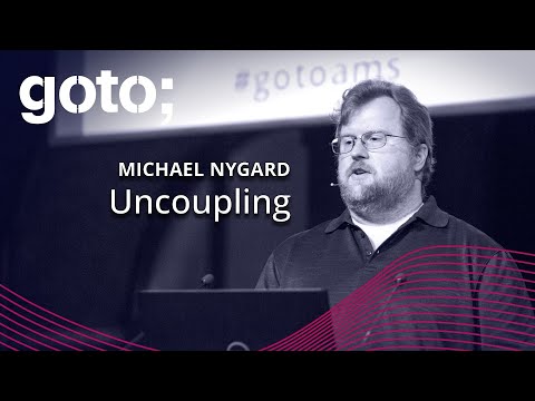 Uncoupling • Michael Nygard • GOTO 2018
