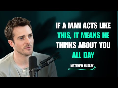 If a Man Acts Like This, It Means He Thinks About You All Day | MATTHEW HUSSEY
