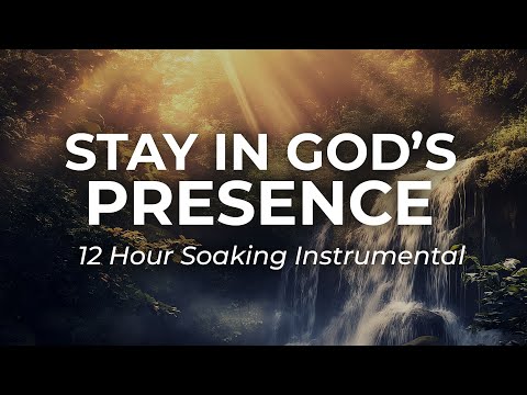 Stay in God’s Presence All Day | 12 Hours of Peaceful Soaking Instrumentals