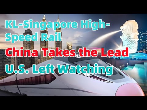 KL-Singapore High-Speed Rail: China Takes the Lead, U.S. Left Watching