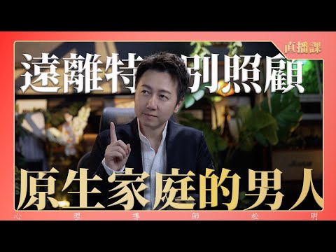 直播課『遠離特別照顧原生家庭的男人』